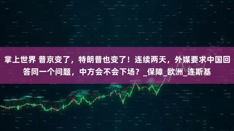 掌上世界 普京变了，特朗普也变了！连续两天，外媒要求中国回答同一个问题，中方会不会下场？_保障_欧洲_连斯基