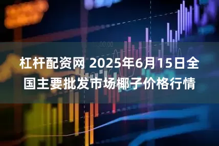 杠杆配资网 2025年6月15日全国主要批发市场椰子价格行情